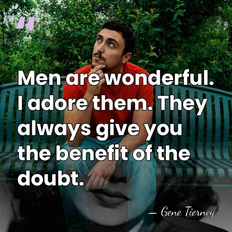 Men are wonderful. I adore them. They always give you the benefit&hellip; - Gene Tierney