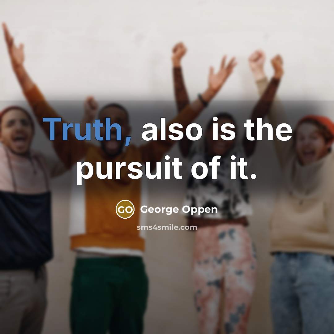 “Truth, also is the pursuit of it.…” quote by George Oppen