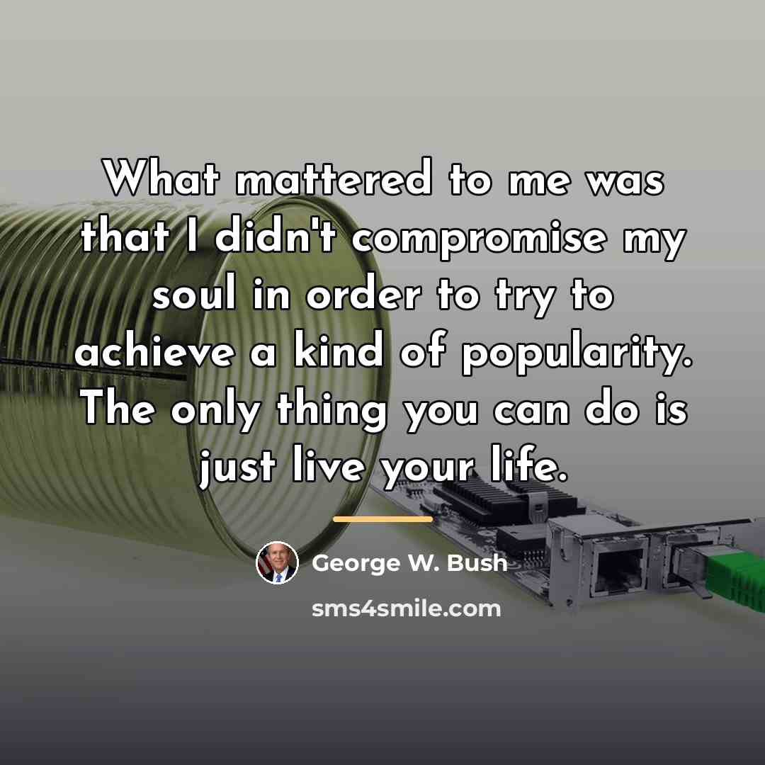 “What mattered to me was that I didn't compromise my…” quote by George W. Bush