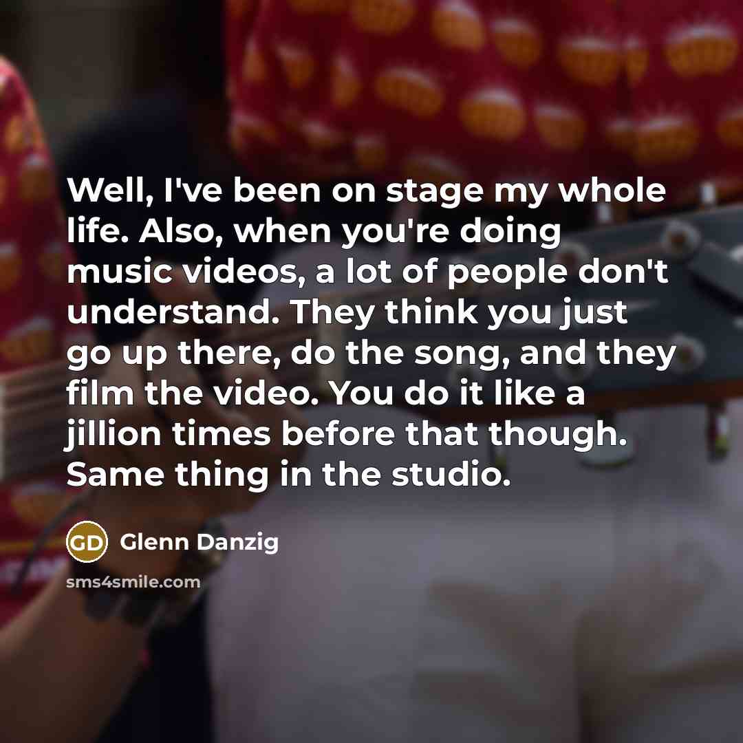 “Well, I've been on stage my whole life. Also, when…” quote by Glenn Danzig