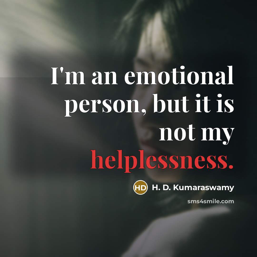 “I'm an emotional person, but it is not my helplessness.…” quote by H. D. Kumaraswamy