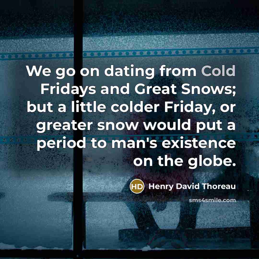 “We go on dating from Cold Fridays and Great Snows;…” quote by Henry David Thoreau