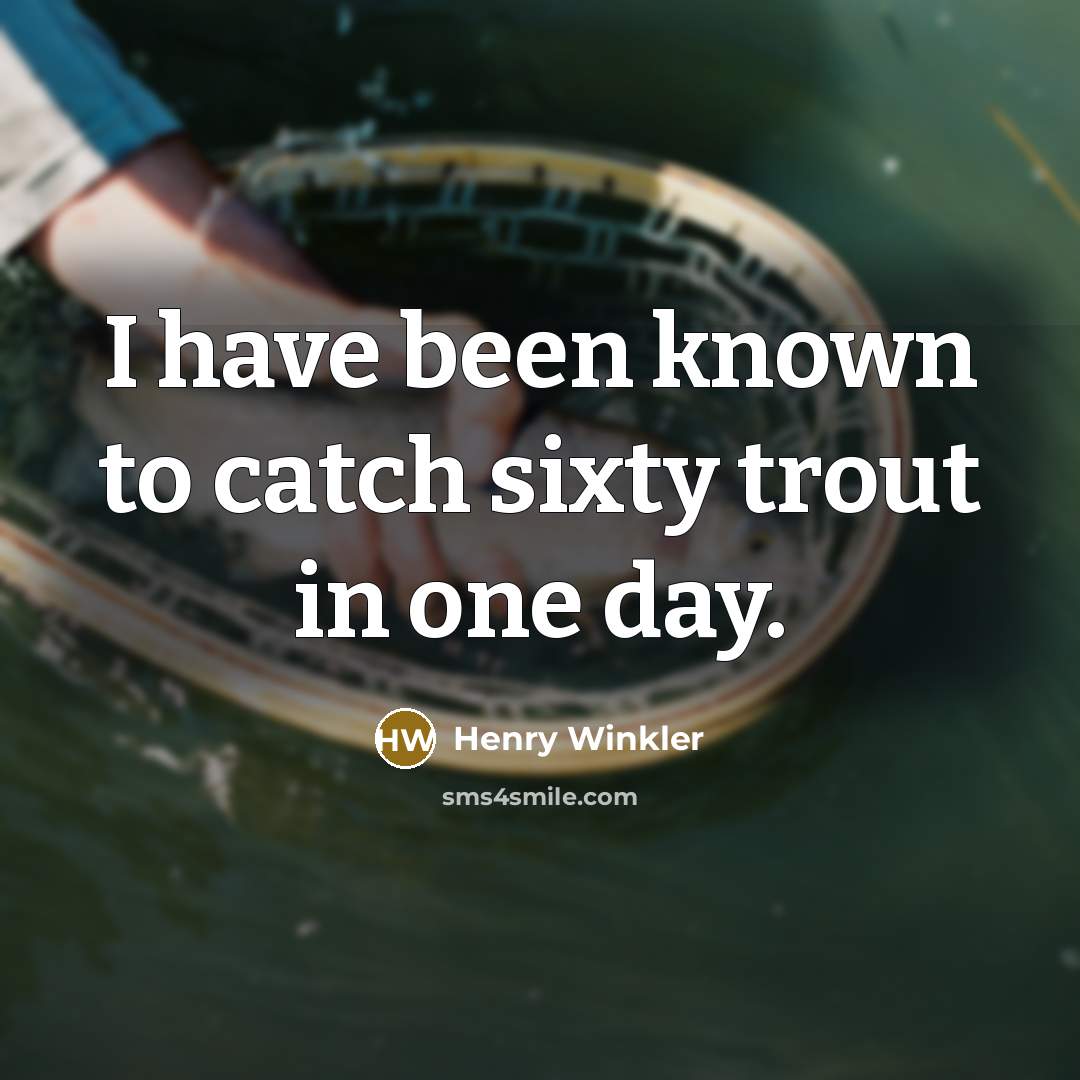 “I have been known to catch sixty trout in one…” quote by Henry Winkler