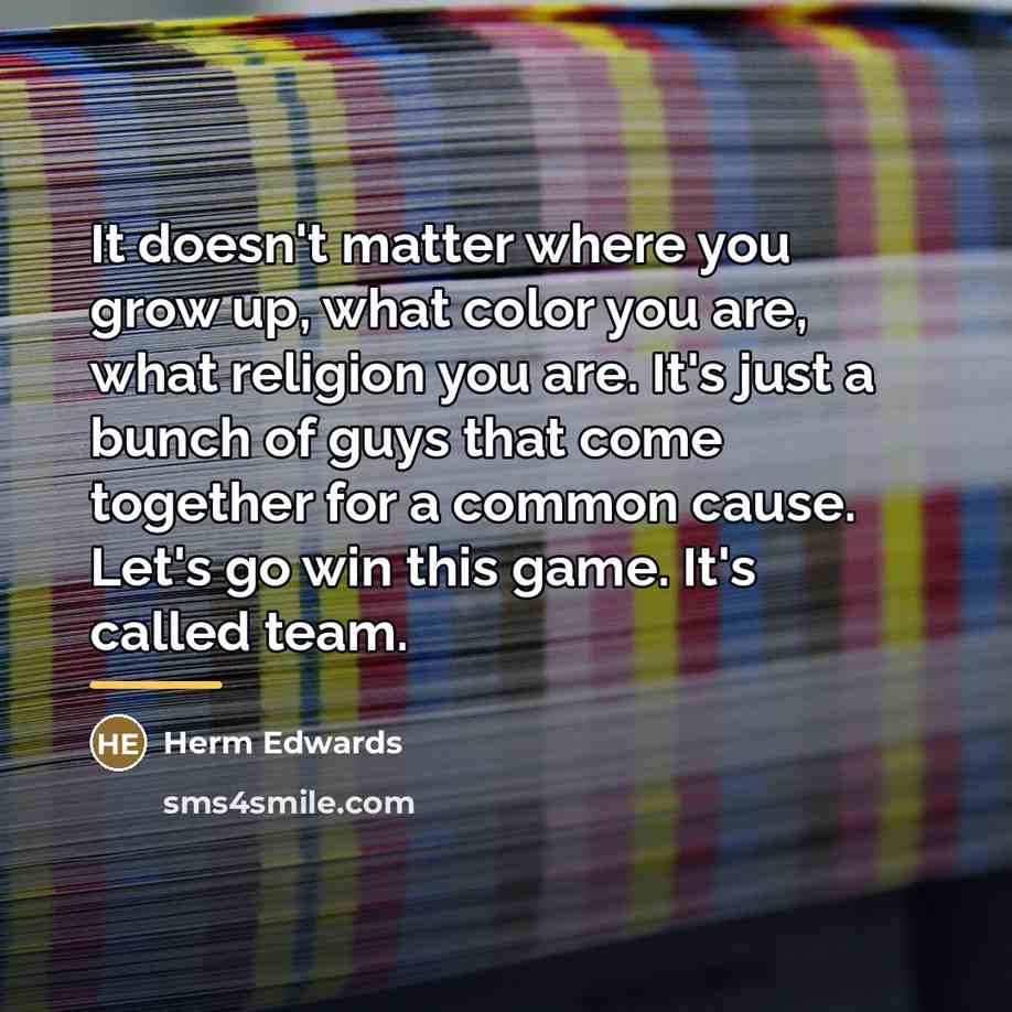 “It doesn't matter where you grow up, what color you…” quote by Herm Edwards