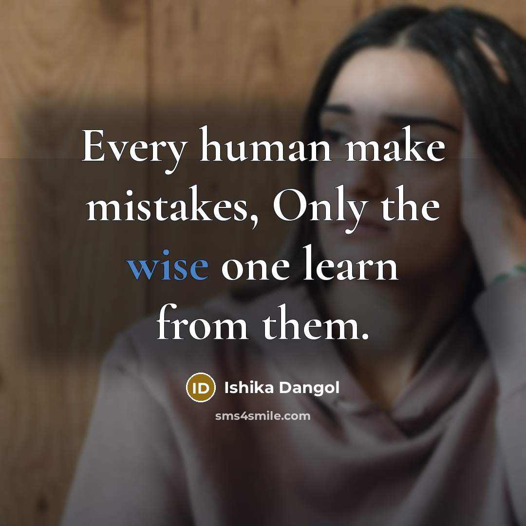 “Every human make mistakes, Only the wise one learn from them.” quote by Ishika Dangol