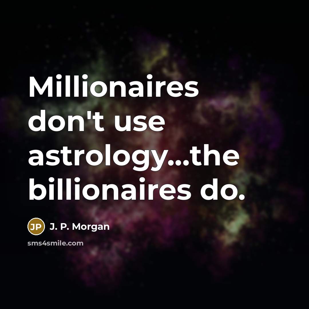 “Millionaires don't use astrology...the billionaires do.…” quote by J. P. Morgan