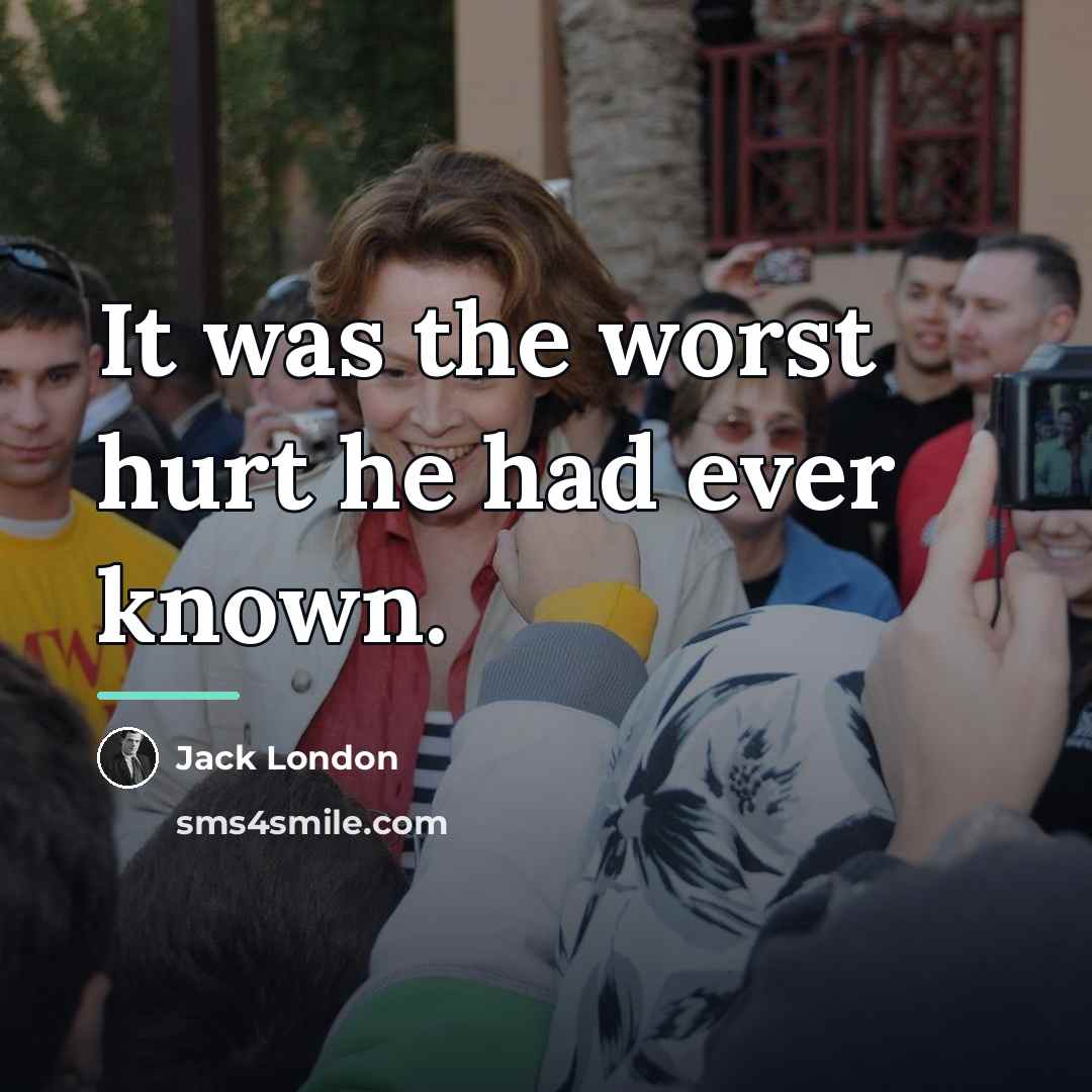 “It was the worst hurt he had ever known.…” quote by Jack London