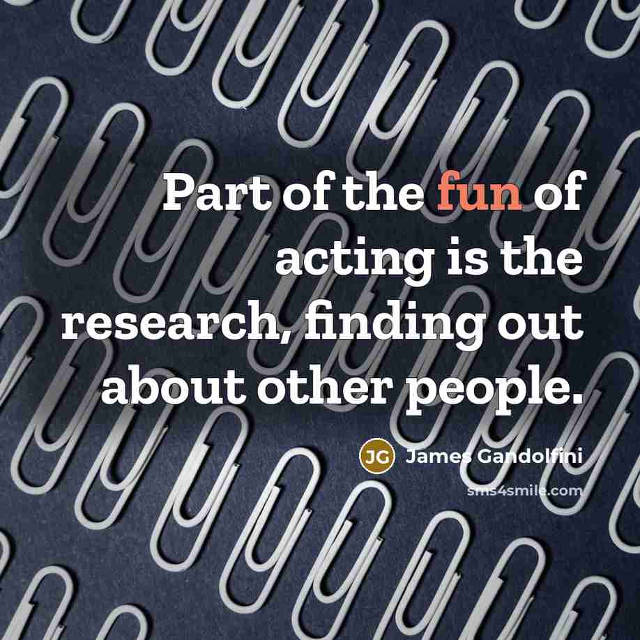 “Part of the fun of acting is the research, finding…” quote by James Gandolfini