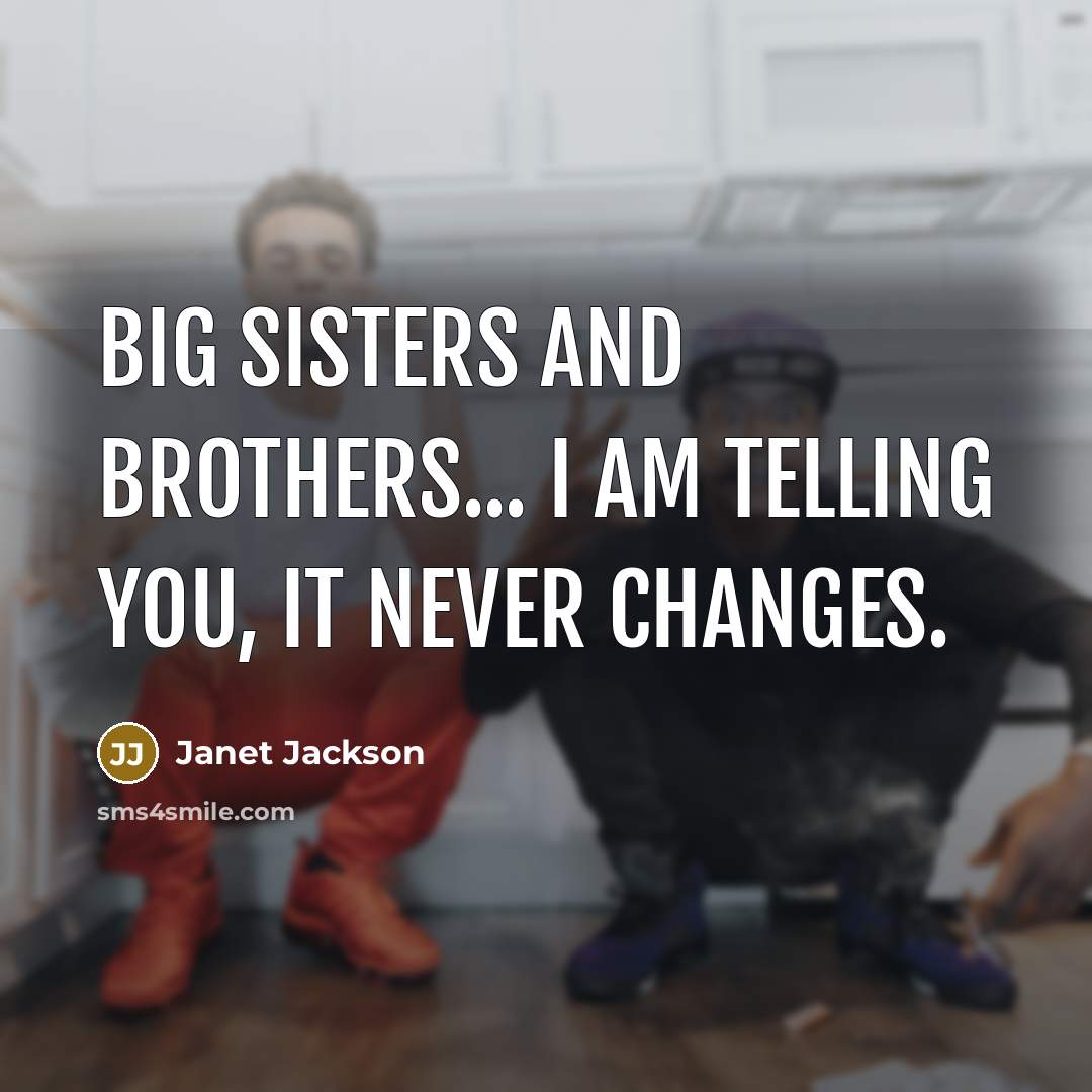 “Big sisters and brothers... I am telling you, it never…” quote by Janet Jackson