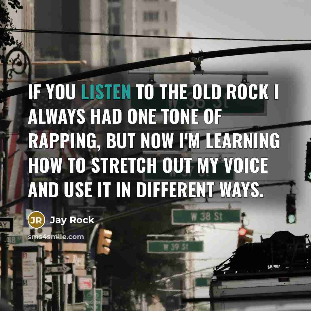“If you listen to the old Rock I always had…” quote by Jay Rock