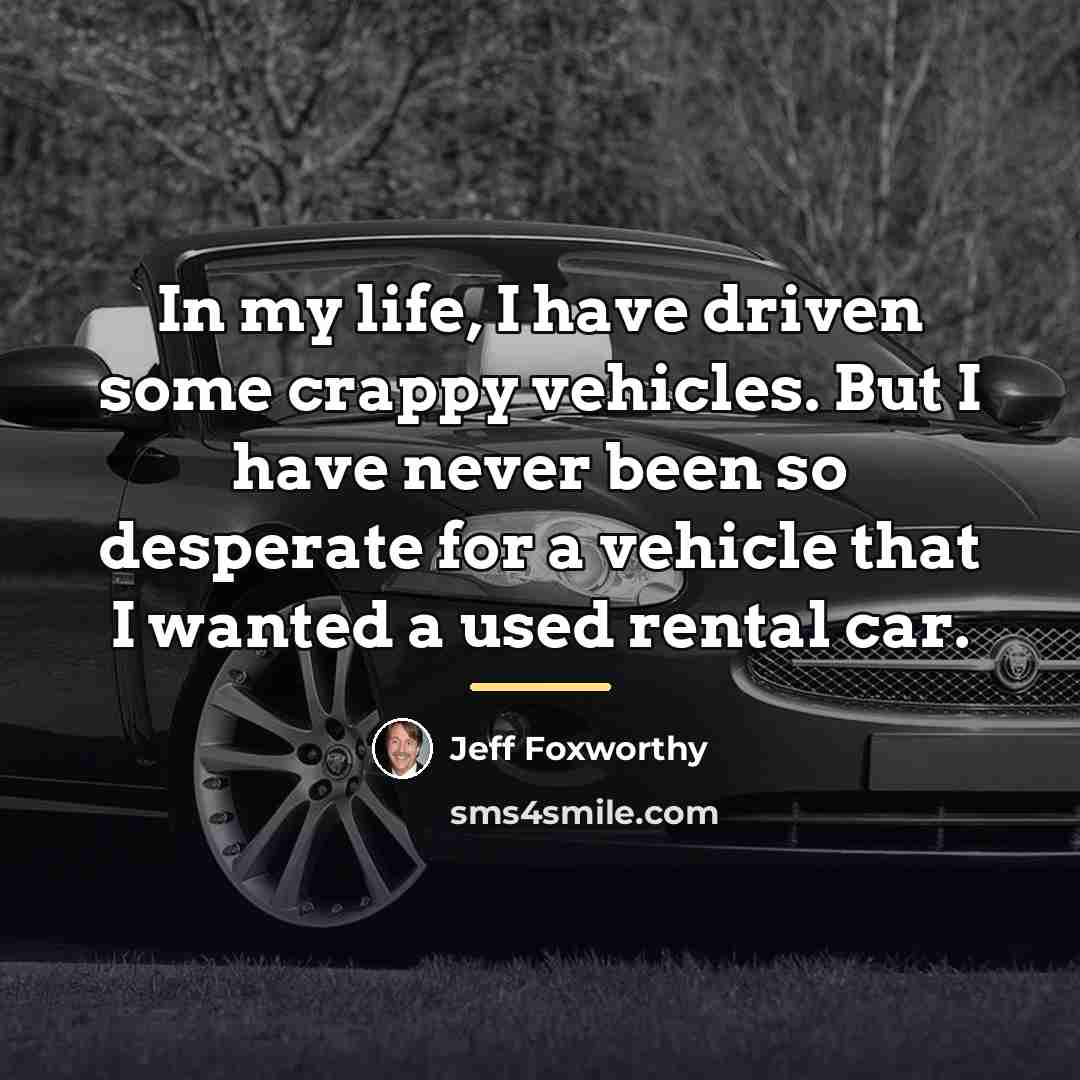 “In my life, I have driven some crappy vehicles. But…” quote by Jeff Foxworthy