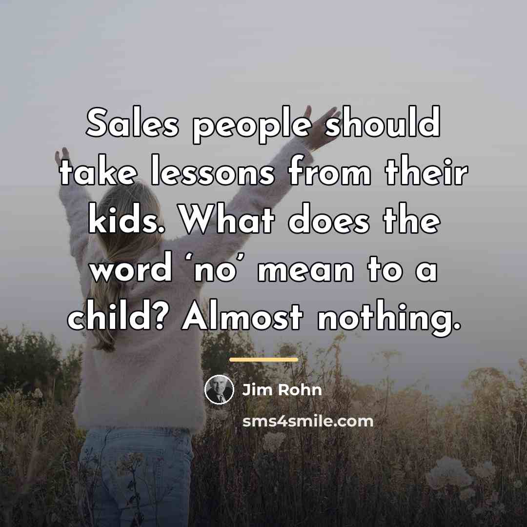 “Sales people should take lessons from their kids. What does…” quote by Jim Rohn