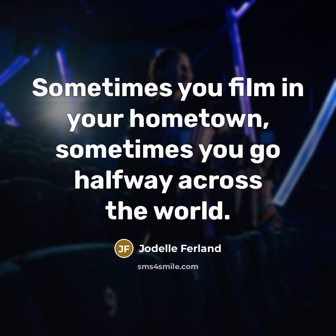 “Sometimes you film in your hometown, sometimes you go halfway…” quote by Jodelle Ferland