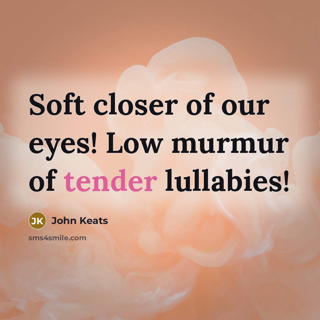 “Soft closer of our eyes! Low murmur of tender lullabies!…” quote by John Keats