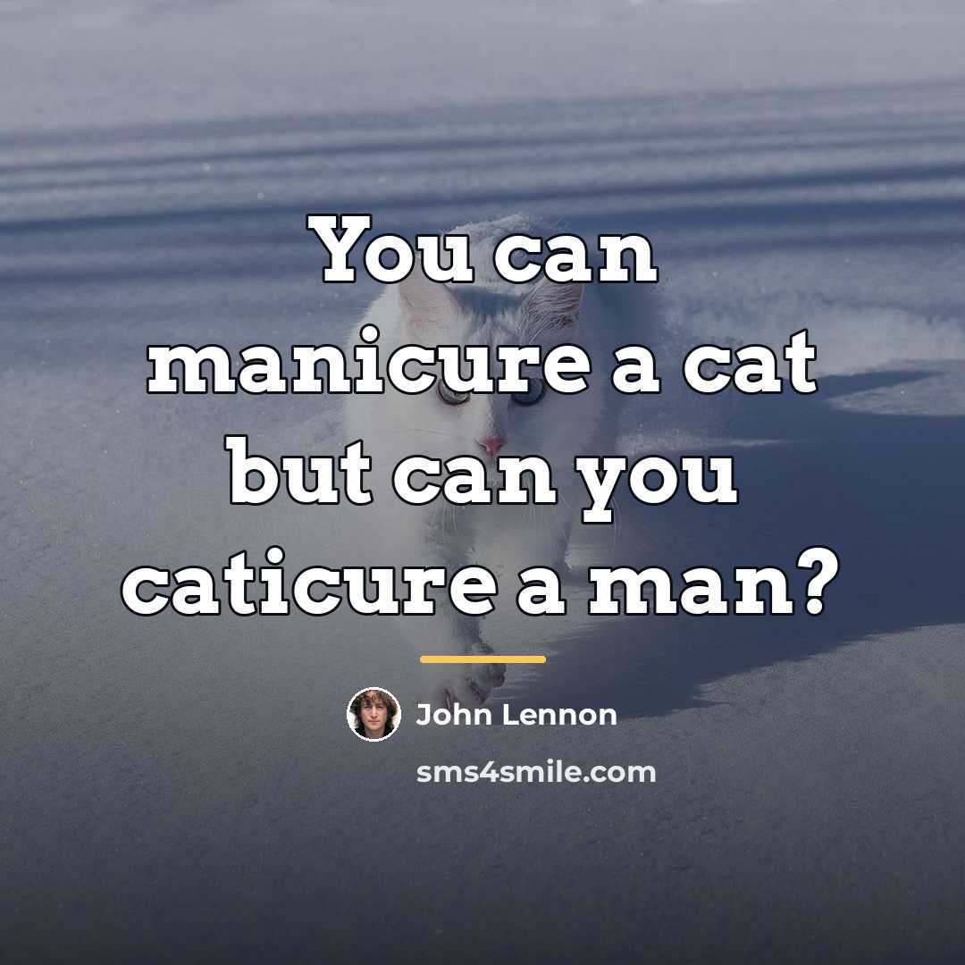 “You can manicure a cat but can you caticure a…” quote by John Lennon