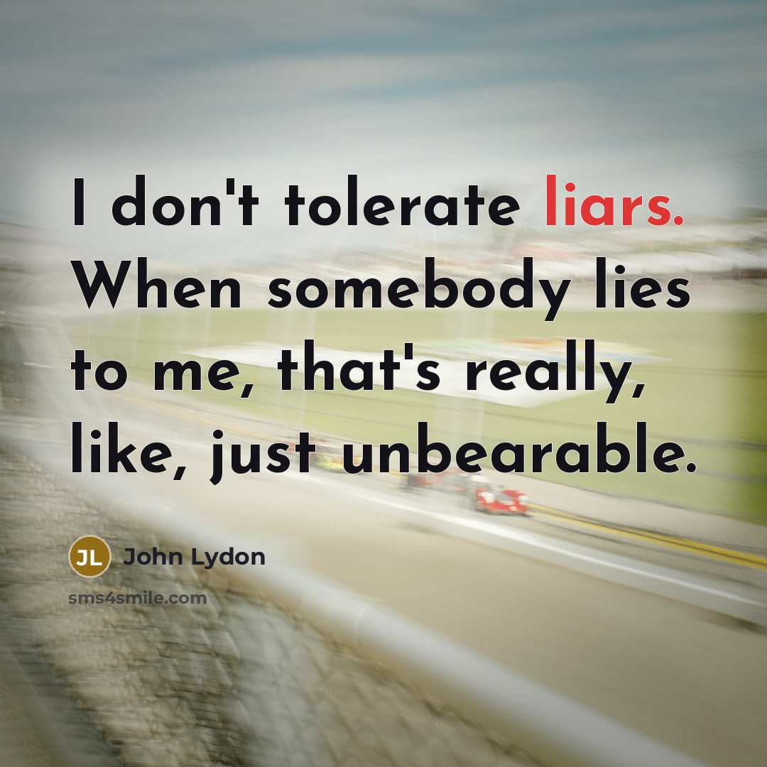 “I don't tolerate liars. When somebody lies to me, that's…” quote by John Lydon