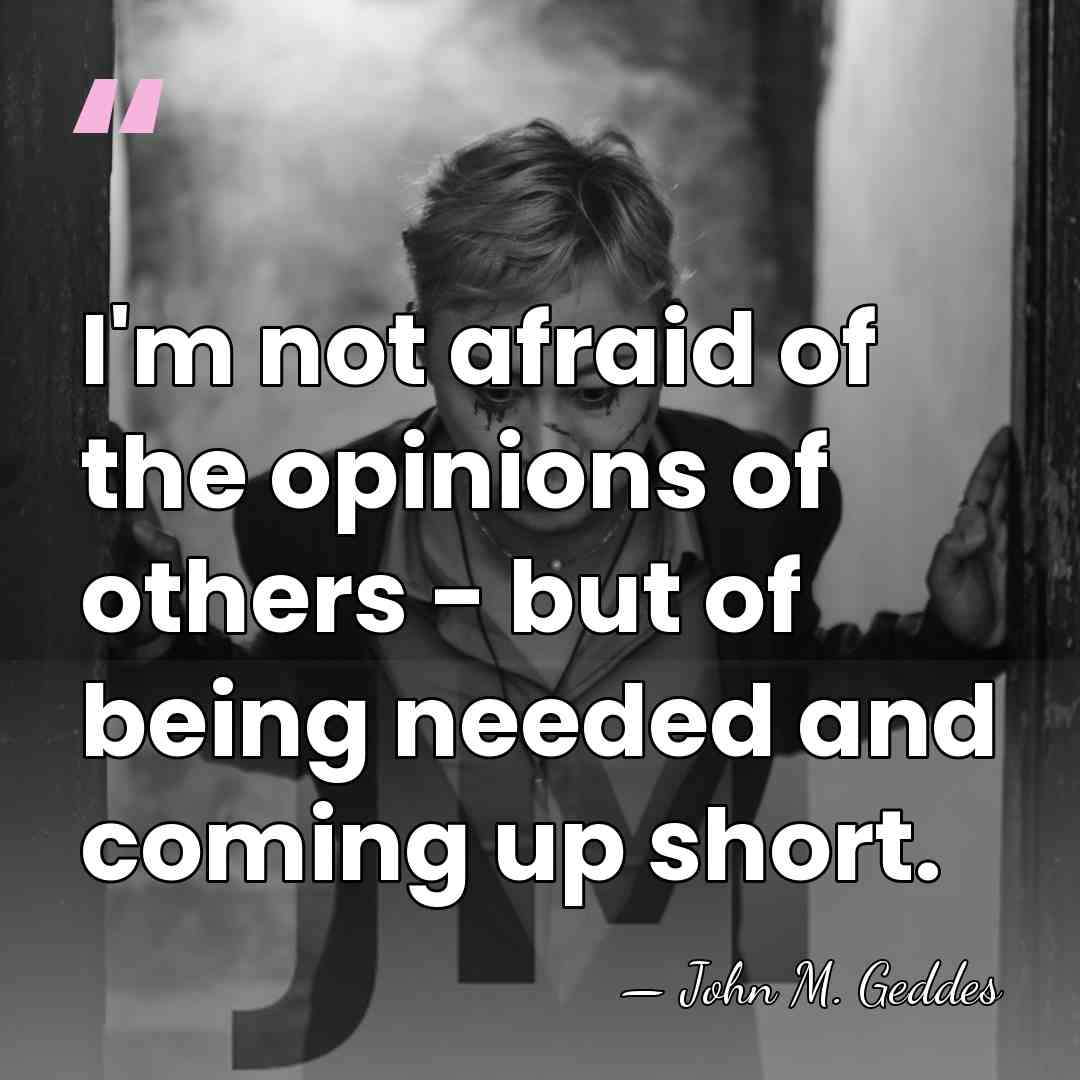 I'm not afraid of the opinions of others - but of being&hellip; - John M. Geddes