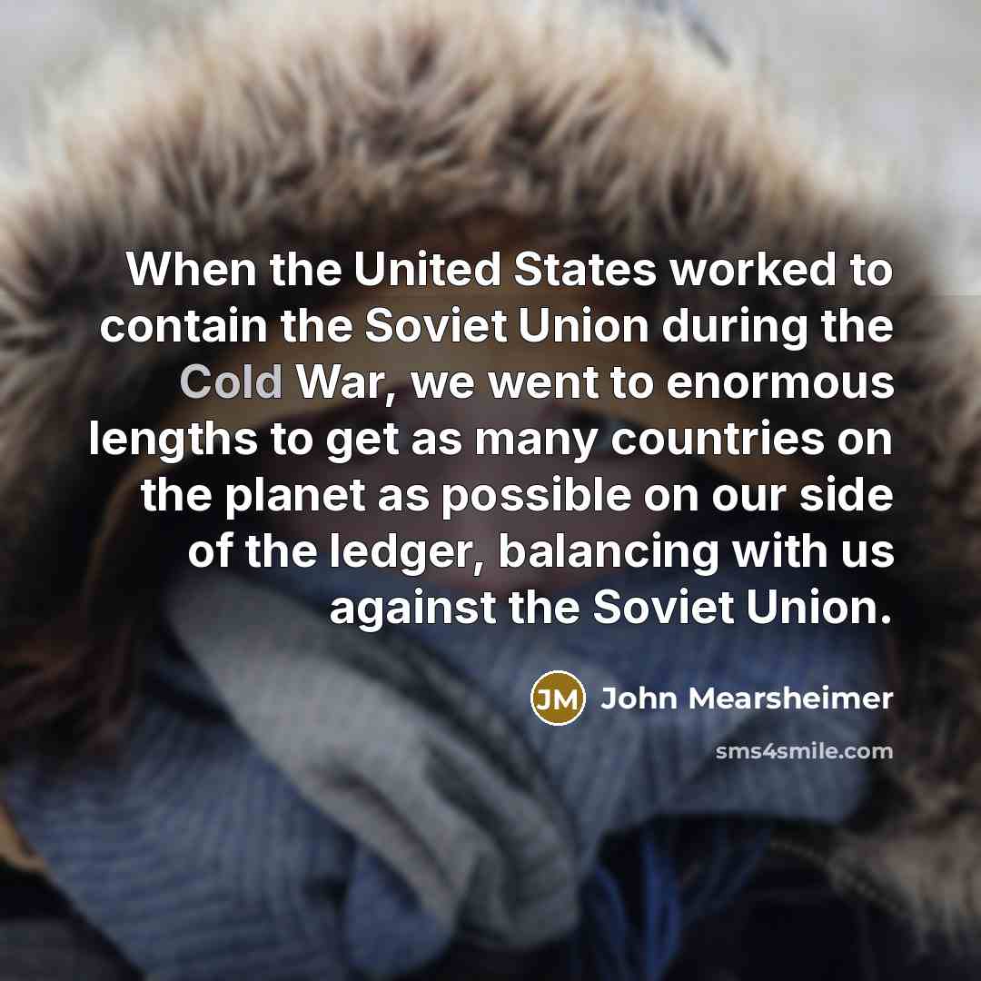 “When the United States worked to contain the Soviet Union…” quote by John Mearsheimer