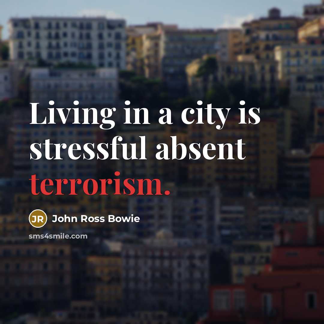 “Living in a city is stressful absent terrorism.…” quote by John Ross Bowie