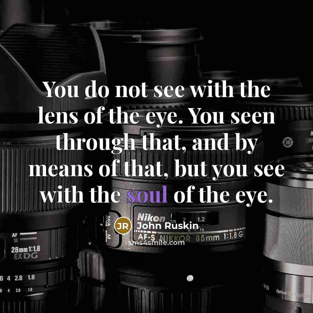 “You do not see with the lens of the eye.…” quote by John Ruskin