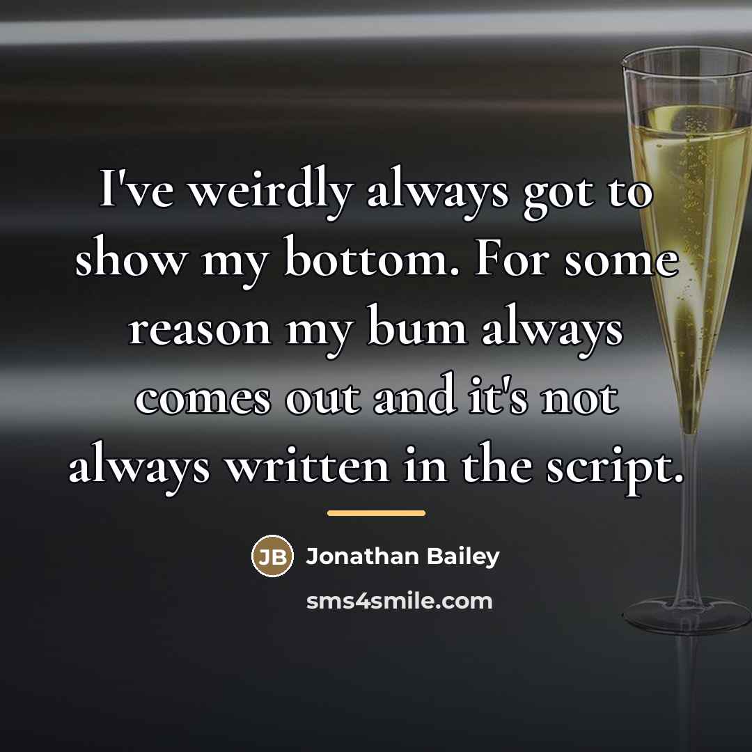 “I've weirdly always got to show my bottom. For some…” quote by Jonathan Bailey