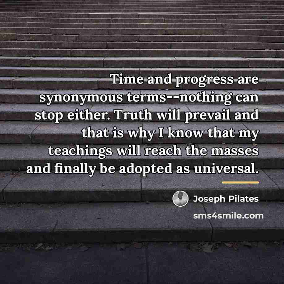 “Time and progress are synonymous terms--nothing can stop either. Truth…” quote by Joseph Pilates