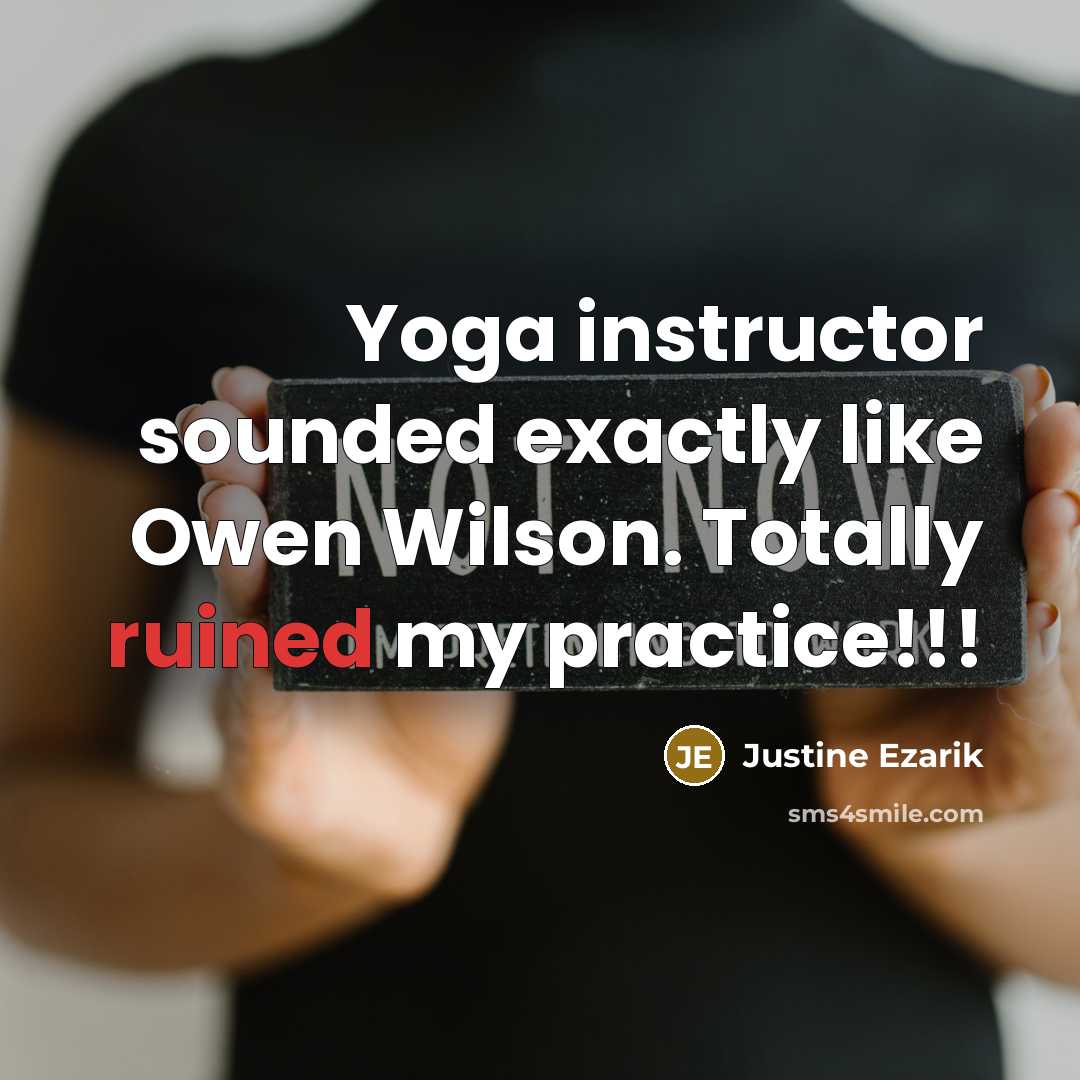 “Yoga instructor sounded exactly like Owen Wilson. Totally ruined my practice!!!” quote by Justine Ezarik