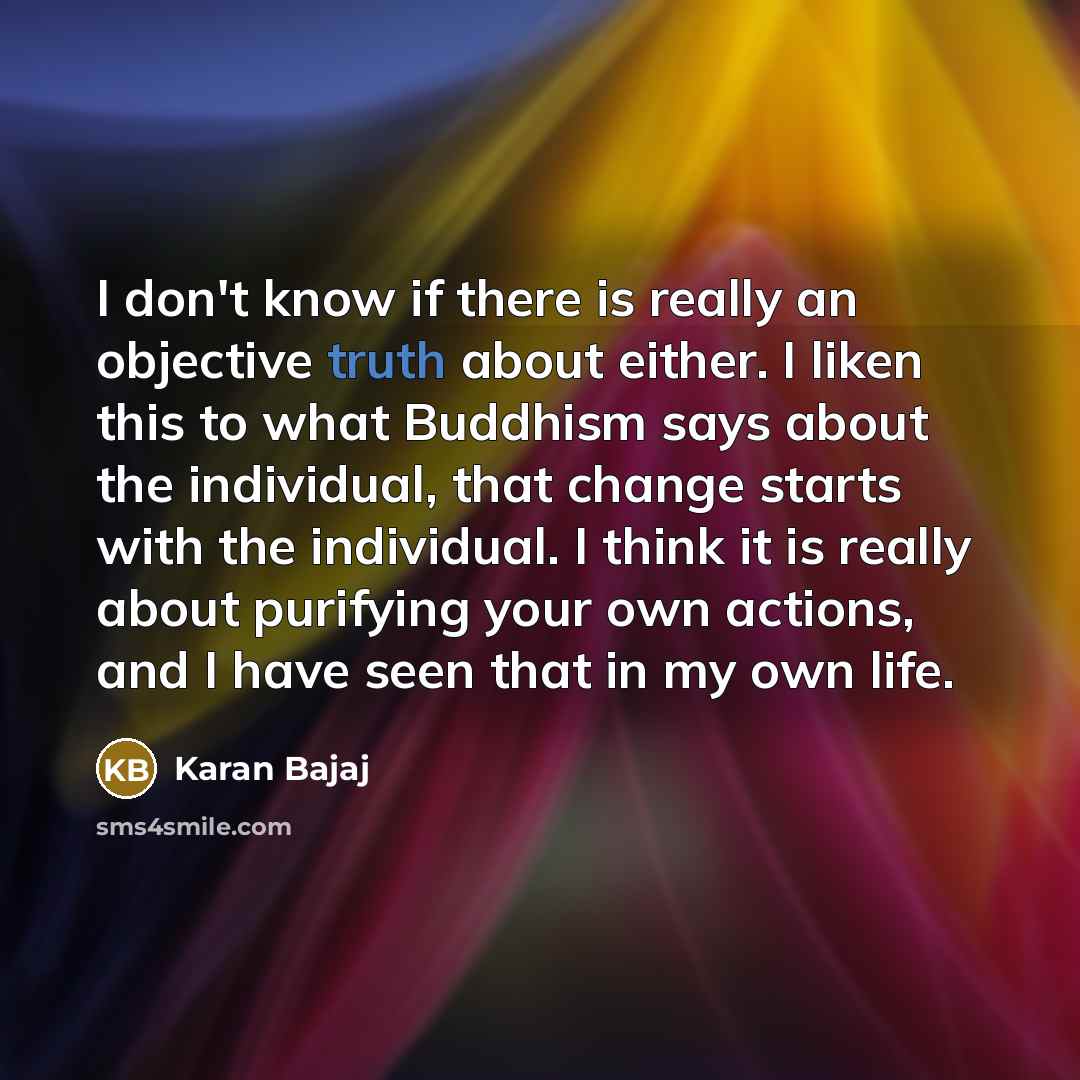 “I don't know if there is really an objective truth…” quote by Karan Bajaj
