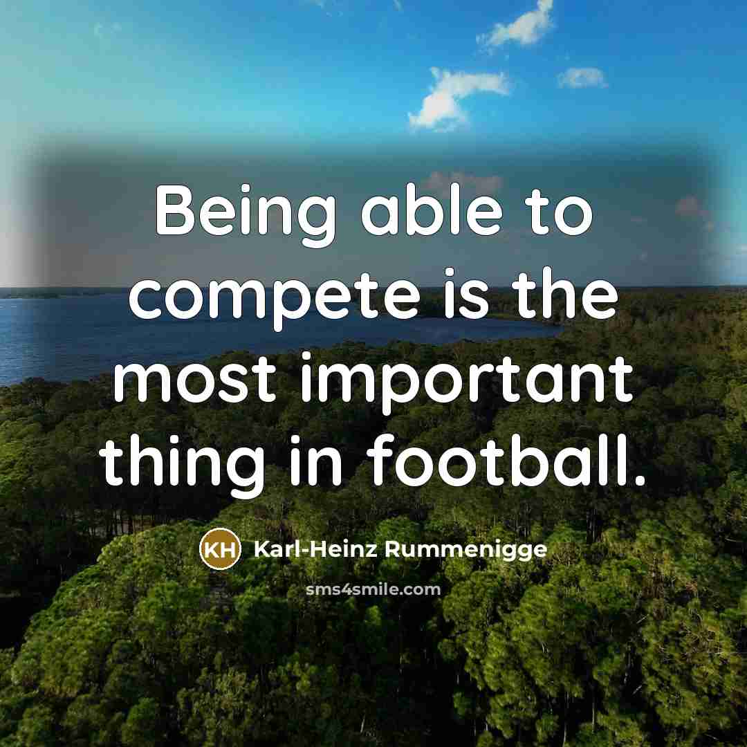 “Being able to compete is the most important thing in…” quote by Karl-Heinz Rummenigge