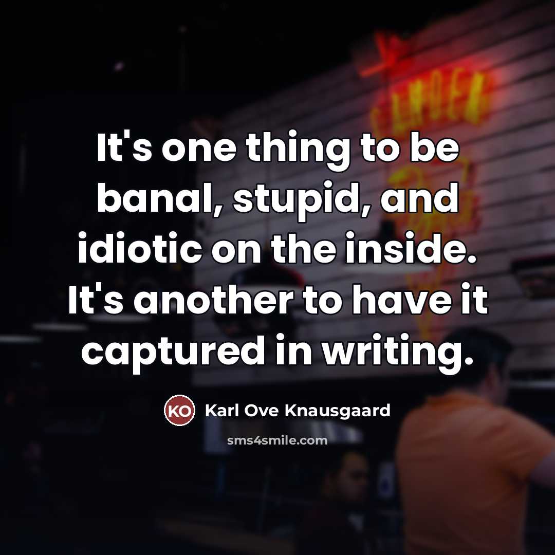 “It's one thing to be banal, stupid, and idiotic on…” quote by Karl Ove Knausgaard