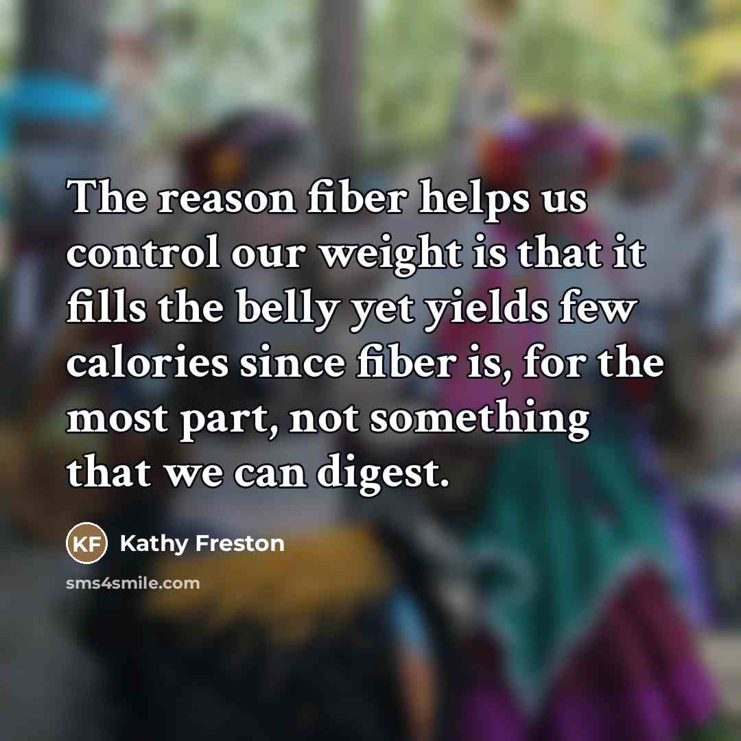 “The reason fiber helps us control our weight is that…” quote by Kathy Freston