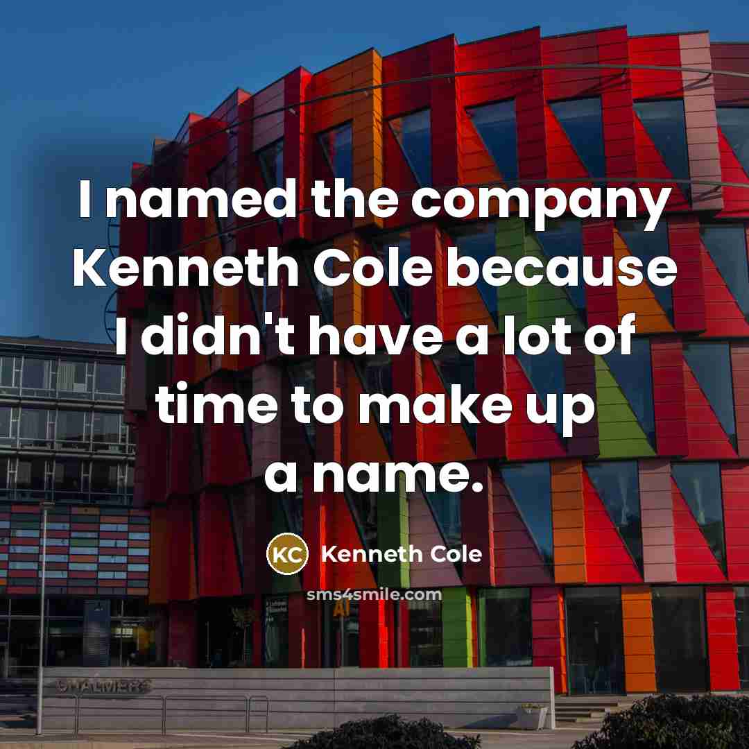 “I named the company Kenneth Cole because I didn't have…” quote by Kenneth Cole