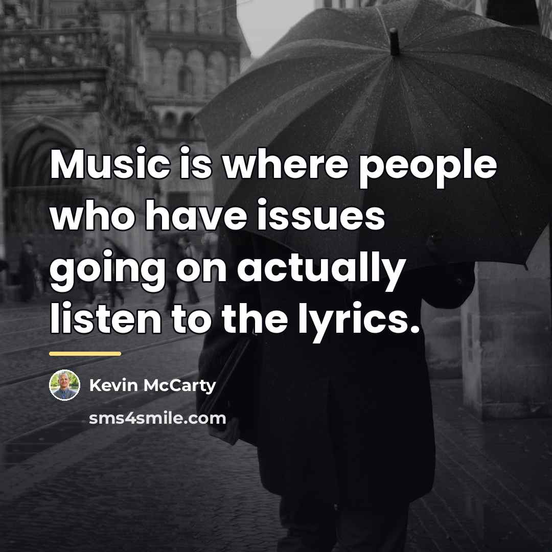 “Music is where people who have issues going on actually…” quote by Kevin McCarty