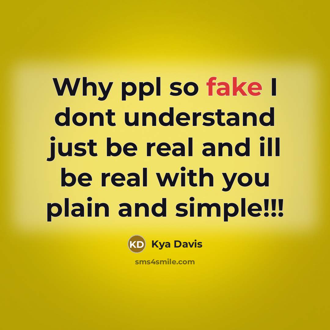 “Why ppl so fake I dont understand just be real and ill be real with you plain and simple!!!” quote by Kya Davis