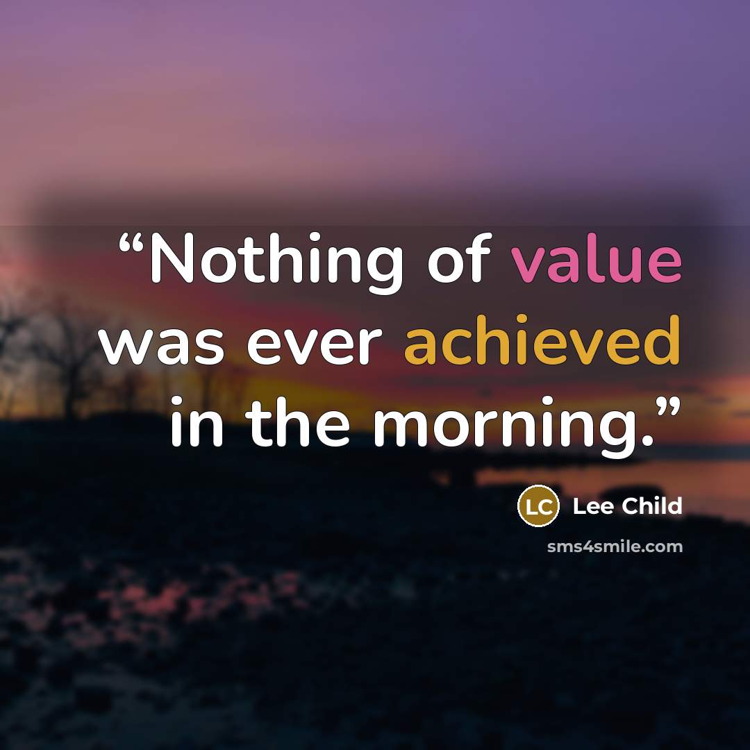 “Nothing of value was ever achieved in the morning.” quote by Lee Child