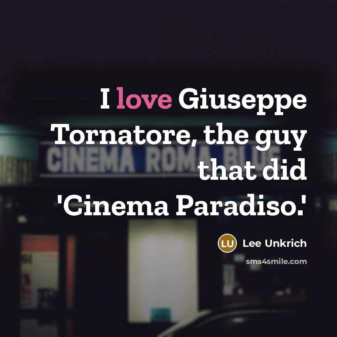 “I love Giuseppe Tornatore, the guy that did 'Cinema Paradiso.'…” quote by Lee Unkrich