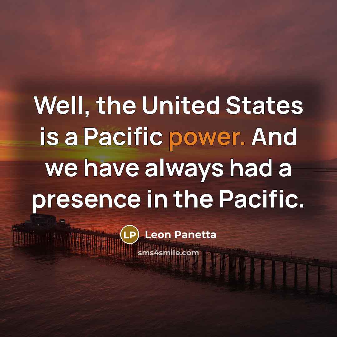 “Well, the United States is a Pacific power. And we…” quote by Leon Panetta
