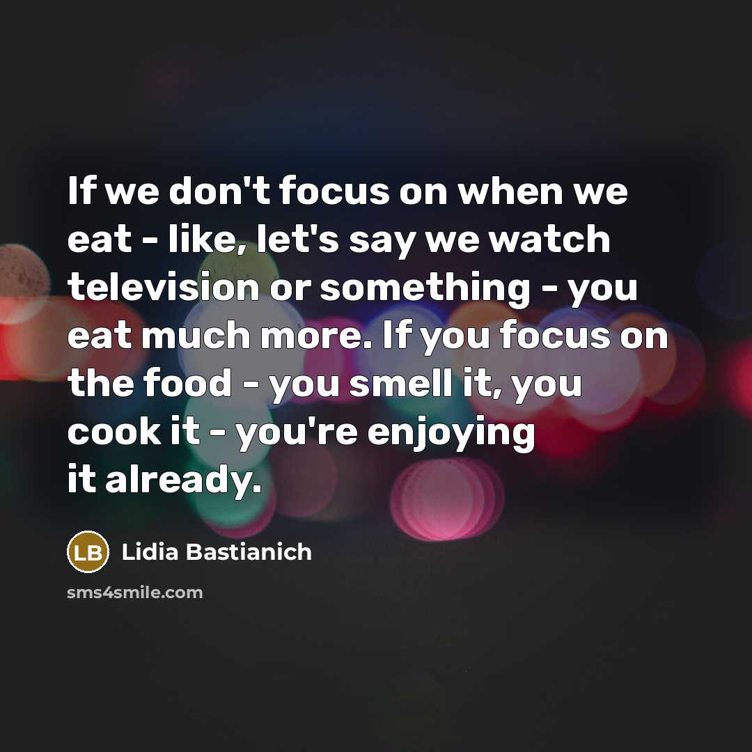 “If we don't focus on when we eat - like,…” quote by Lidia Bastianich