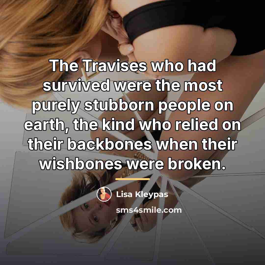 “The Travises who had survived were the most purely stubborn…” quote by Lisa Kleypas