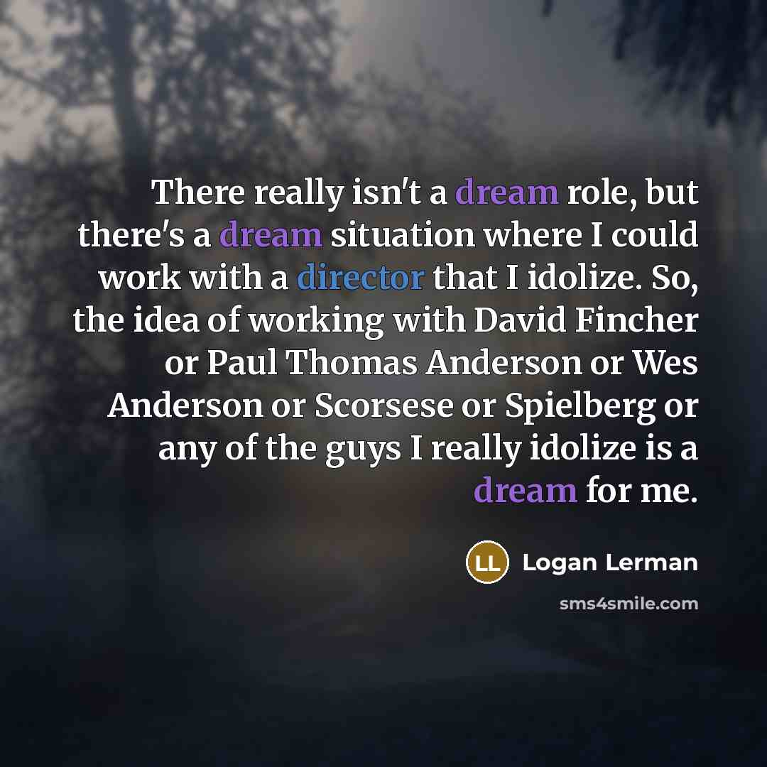 “There really isn't a dream role, but there's a dream…” quote by Logan Lerman