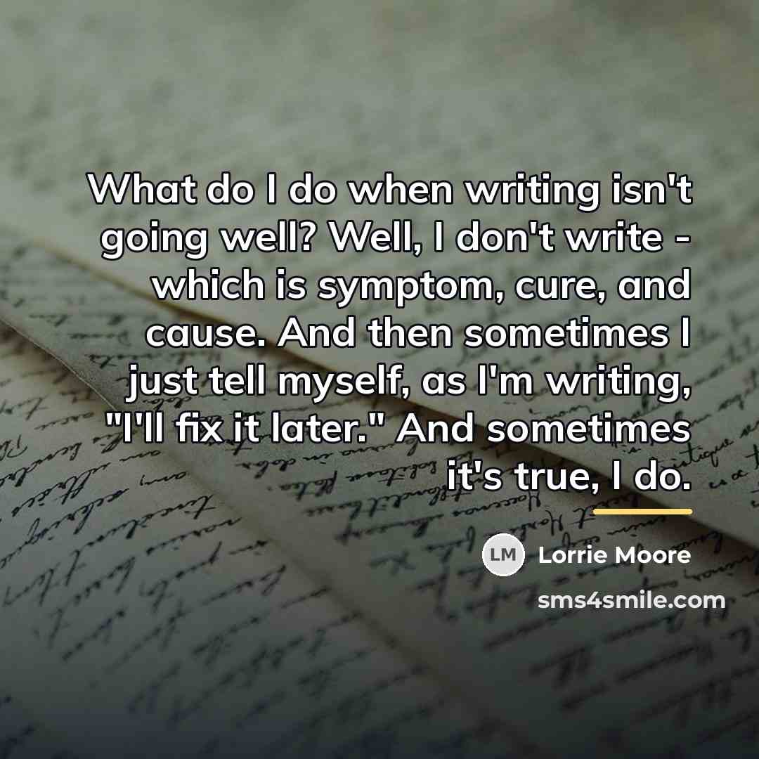 “What do I do when writing isn't going well? Well,…” quote by Lorrie Moore
