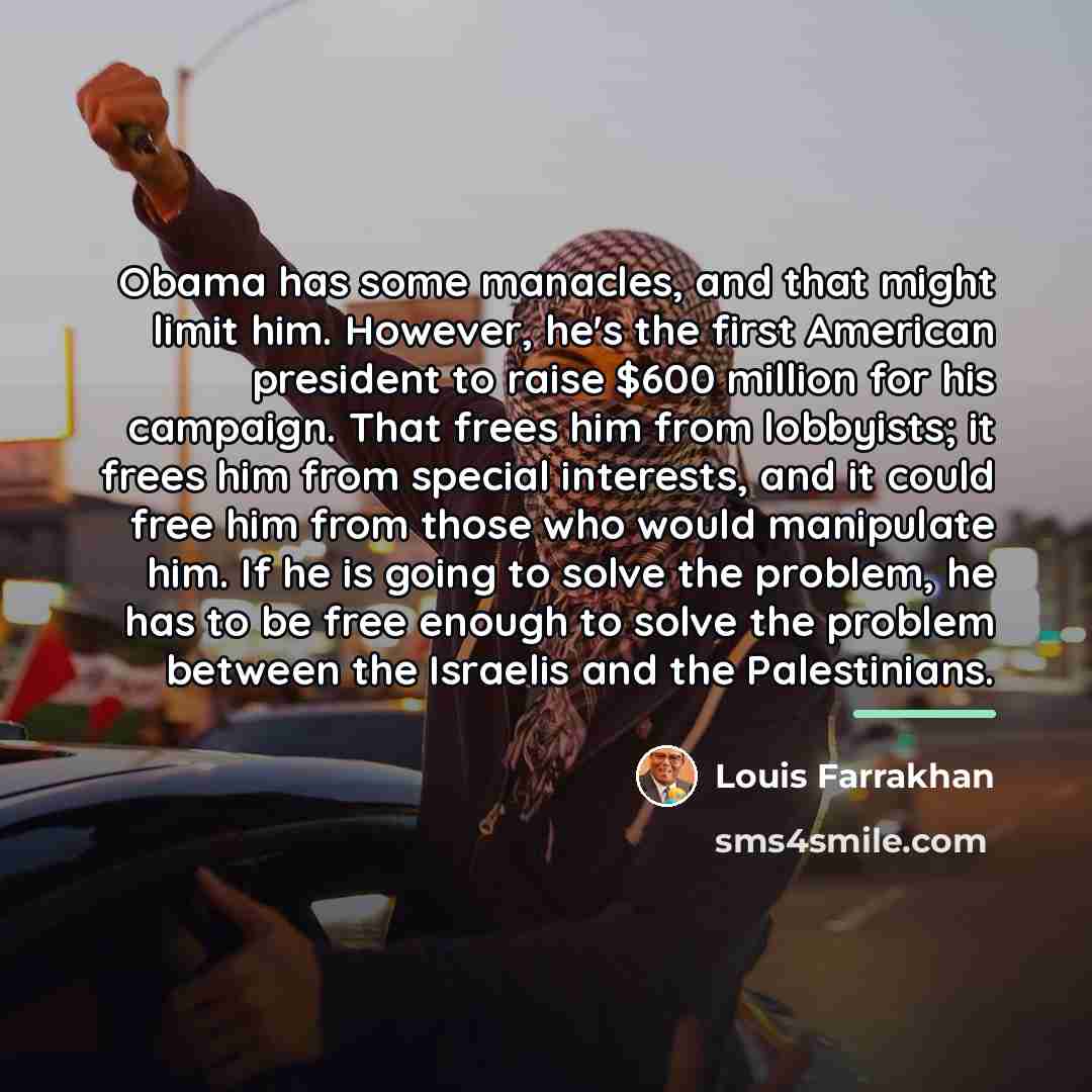 “Obama has some manacles, and that might limit him. However,…” quote by Louis Farrakhan