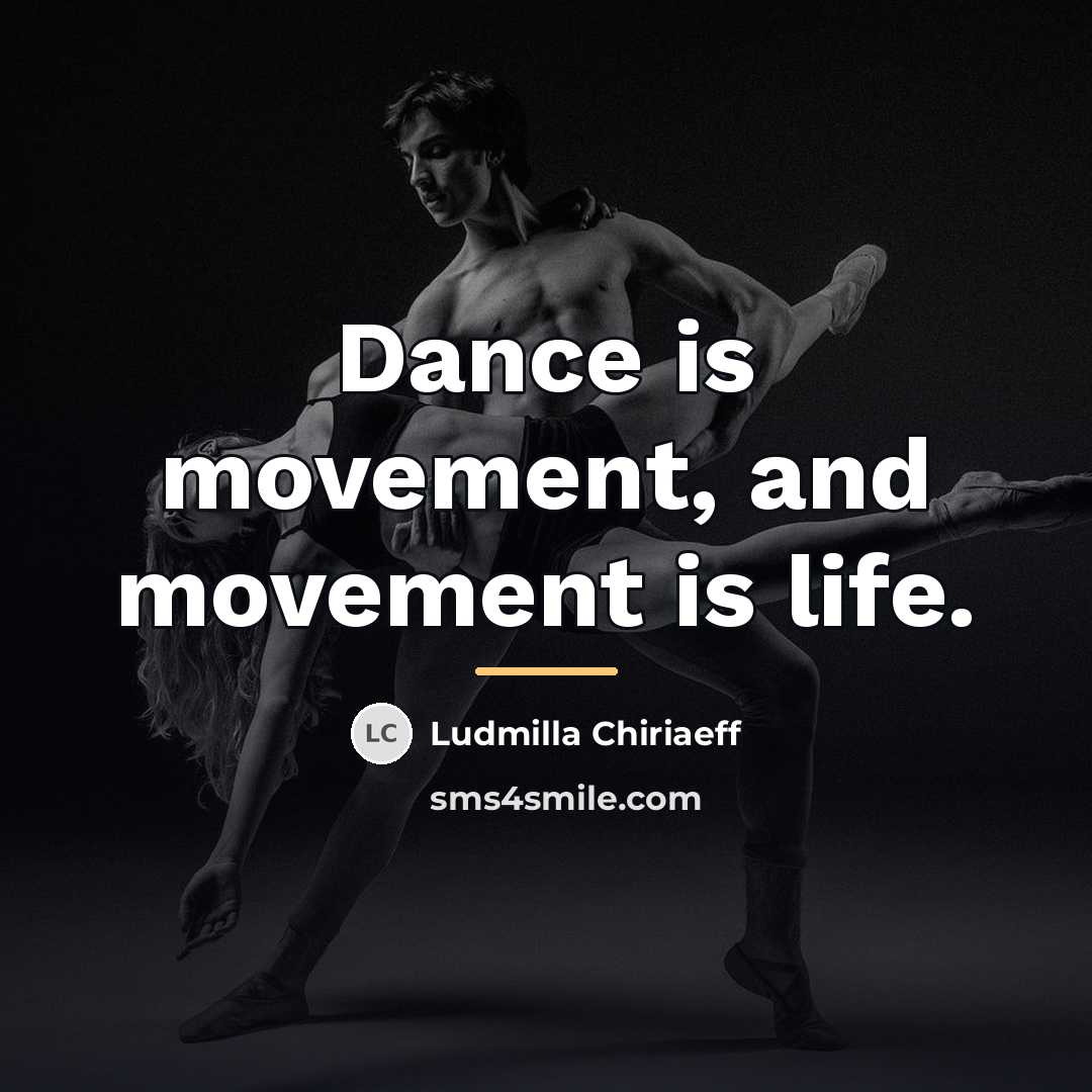 “Dance is movement, and movement is life.…” quote by Ludmilla Chiriaeff