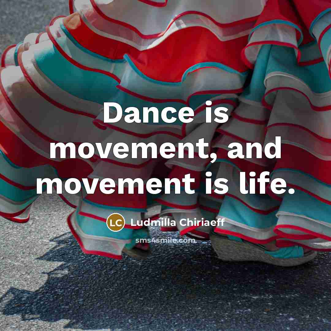 “Dance is movement, and movement is life.” quote by Ludmilla Chiriaeff