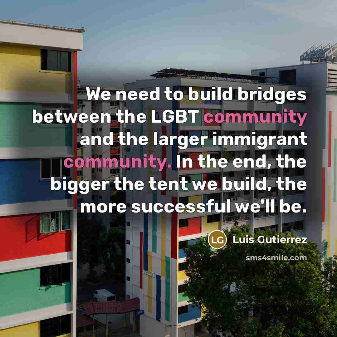 “We need to build bridges between the LGBT community and…” quote by Luis Gutierrez