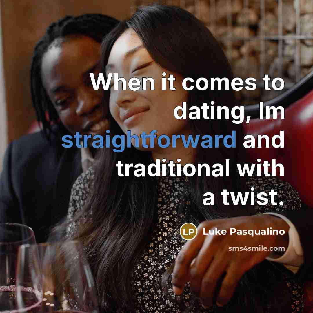“When it comes to dating, Im straightforward and traditional with…” quote by Luke Pasqualino