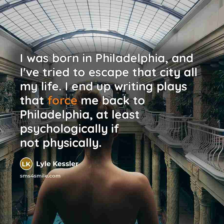 “I was born in Philadelphia, and I've tried to escape…” quote by Lyle Kessler