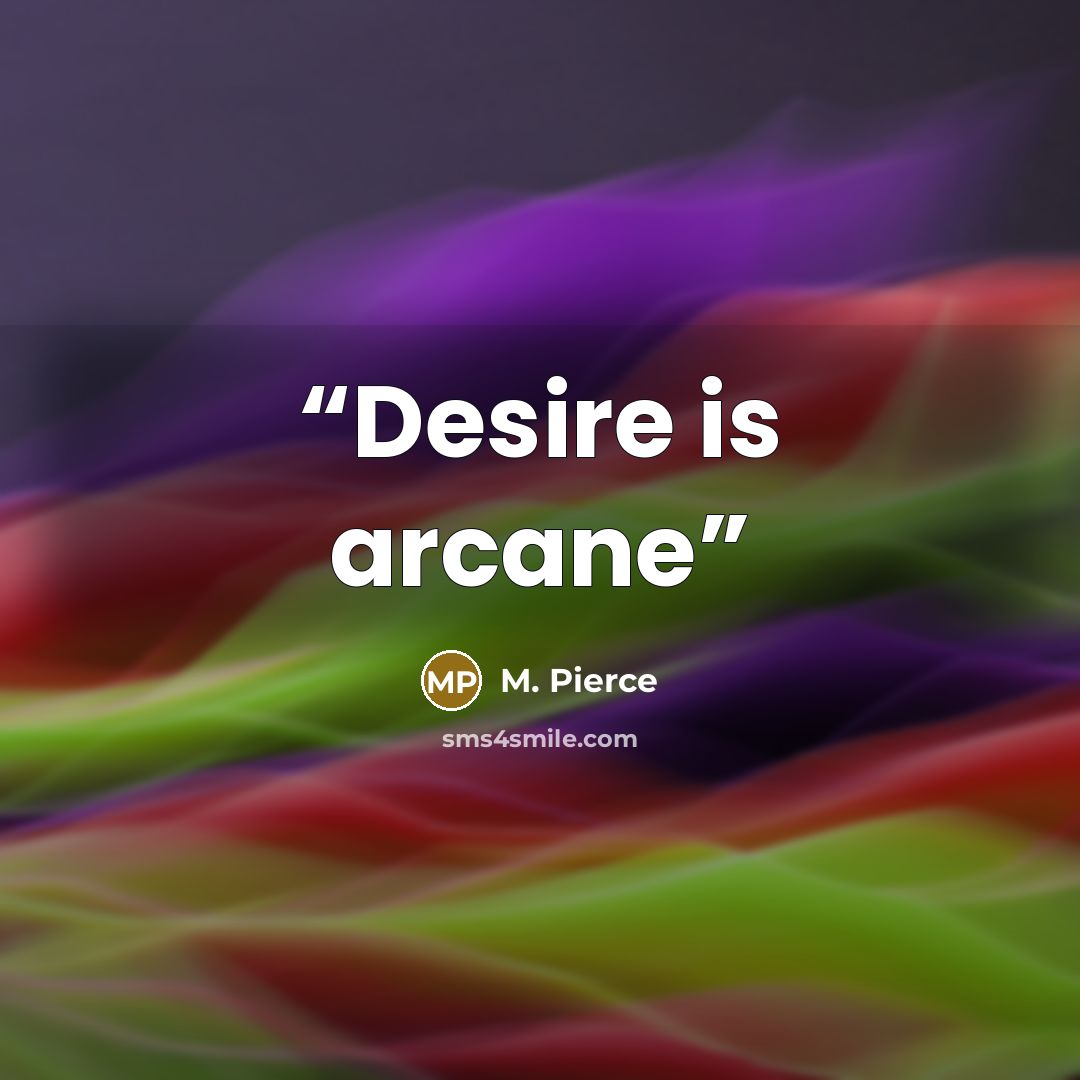 “Desire is arcane” quote by M. Pierce