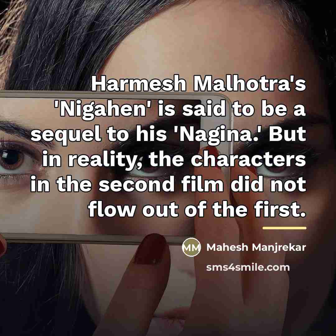 “Harmesh Malhotra's 'Nigahen' is said to be a sequel to…” quote by Mahesh Manjrekar