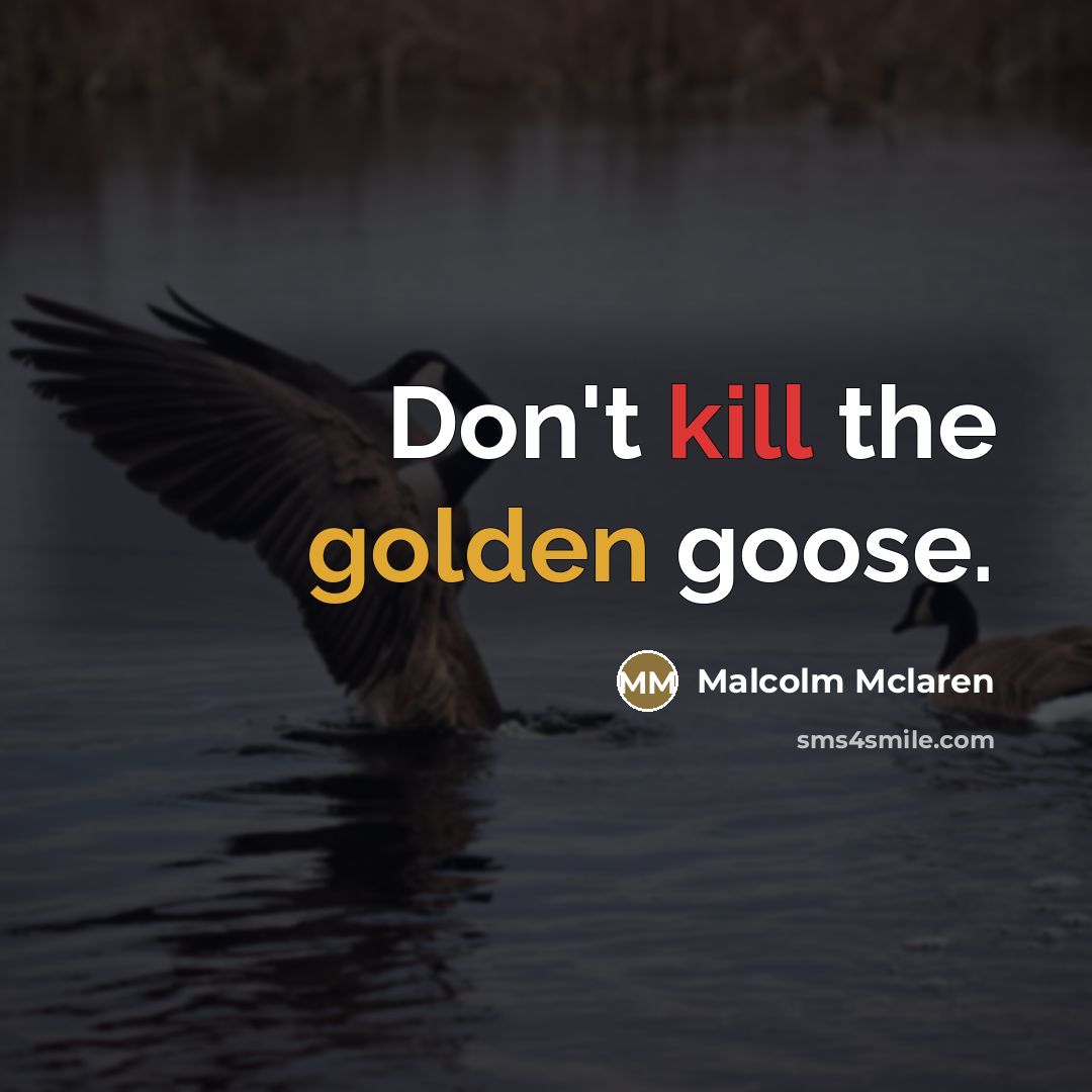 “Don't kill the golden goose.…” quote by Malcolm Mclaren